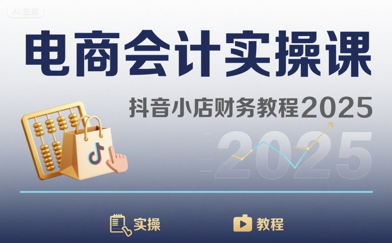 电商会计实操课-抖音小店财务教程2025-九九网创