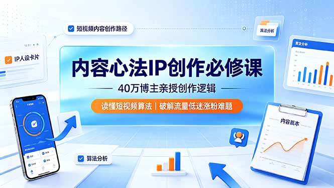 （19174期）内容心法IP创作必修课：40万博主亲授创作逻辑，读懂短视频算法，破解流量低迷涨粉难题-九九网创