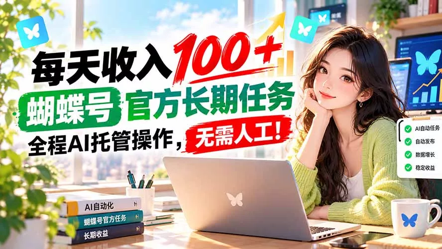 每天收入100＋， 蝴蝶号官方长期任务， 全程ai托管操作，无需人工！-九九网创