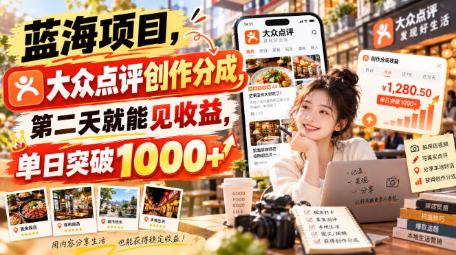 蓝海项目，大众点评创作分成，第二天就能见收益，单日突破1000+【揭秘】-九九网创