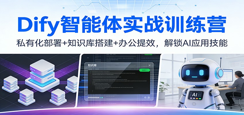 Dify智能体实战训练营：私有化部署+知识库搭建+办公提效，解锁AI应用技能-九九网创