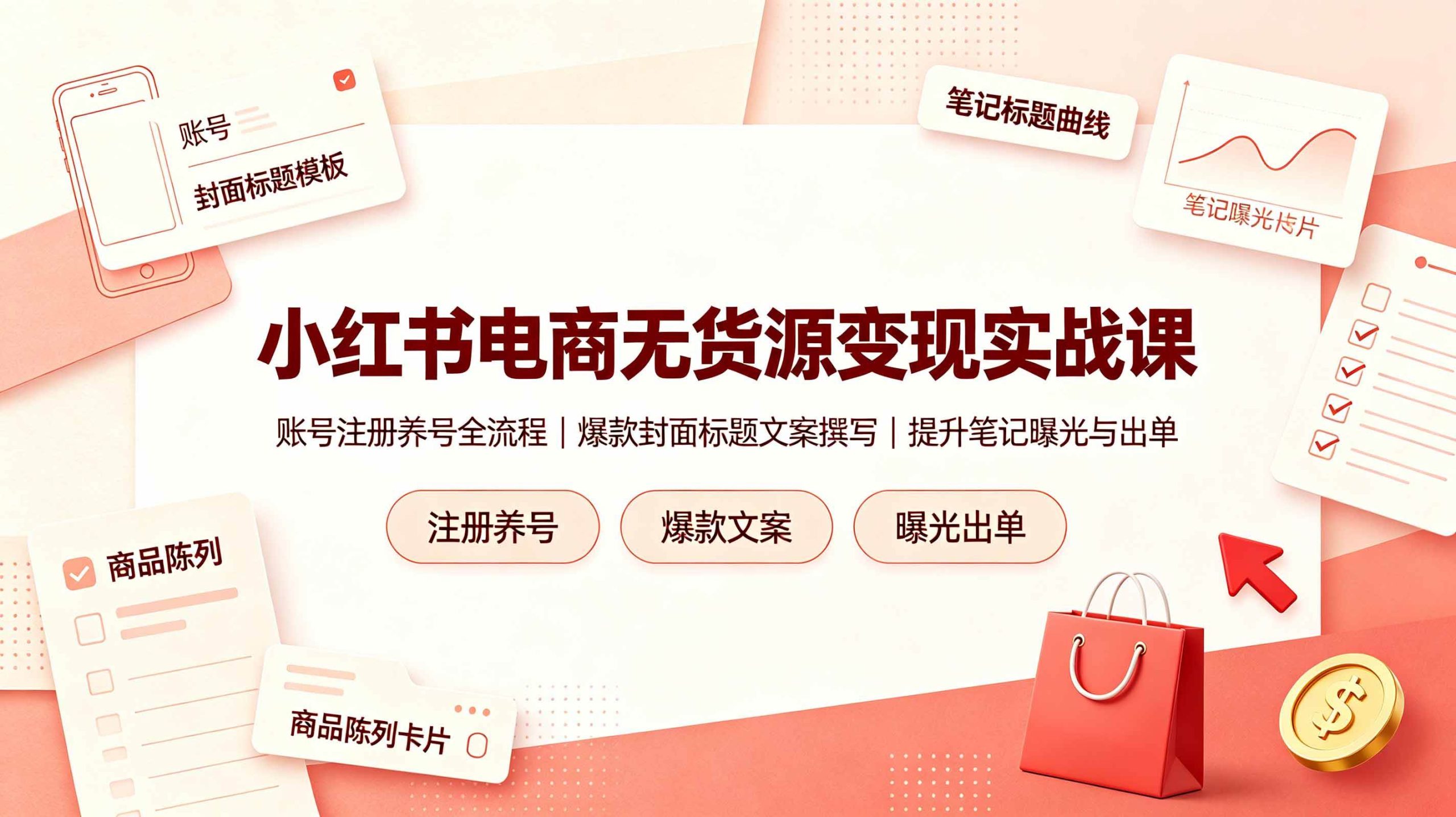 （19212期）小红书电商无货源变现实战课，账号注册养号全流程，爆款封面标题文案撰写提升笔记曝光与出单-九九网创