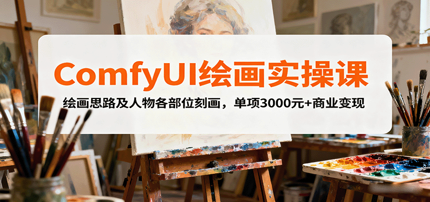 ComfyUI绘画实操课，绘画思路及人物各部位刻画，单项3000元+商业变现-九九网创