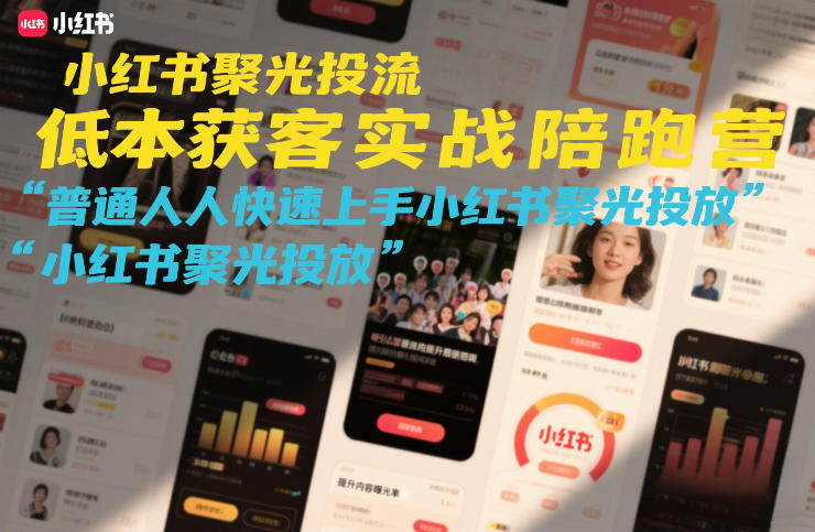 小红书聚光投流低成本获客实战陪跑营，普通人快速上手小红书聚光投放-九九网创