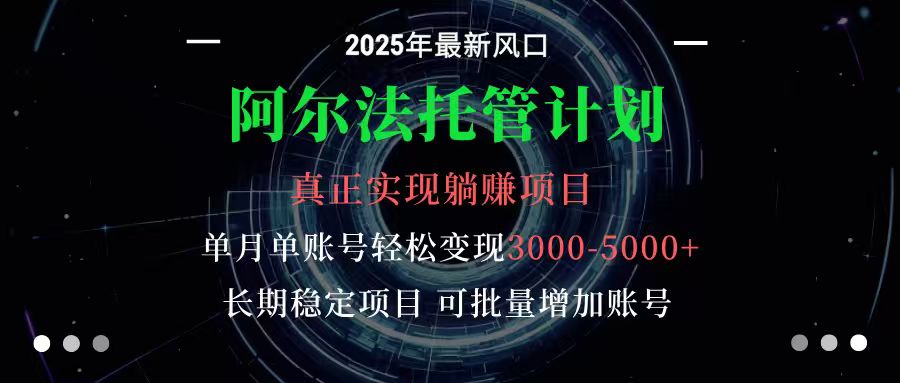 阿尔法托管计划 单账号月入3000-5000，长期稳定项目，新手小白轻松上手-九九网创