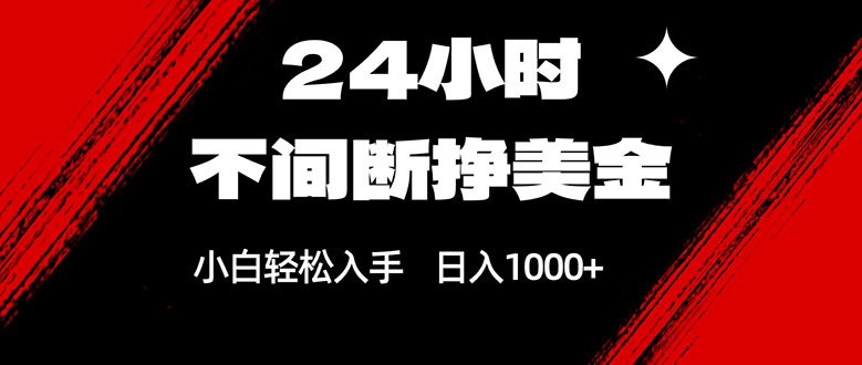 24小时不间断挣美金，小白轻松上手，日入1000+-九九网创