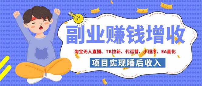 （19654期）2026年多个真实落地副业项目，手把手带你搭建被动收入管道（淘宝无人直播、海外TK拉新…-九九网创