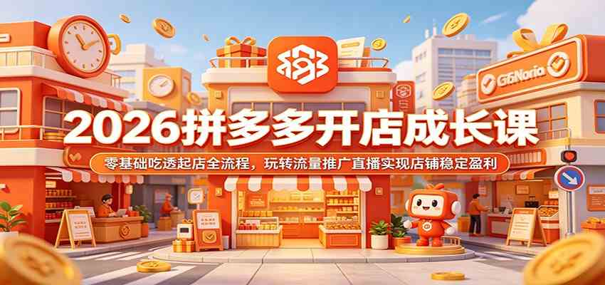 2026拼多多开店成长课:零基础吃透起店全流程,玩转流量推广直播实现店铺稳定盈利-九九网创