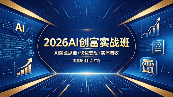 2026AI创富实战班，AI商业思维+快速变现+实体增收，零基础抓住AI红利-九九网创
