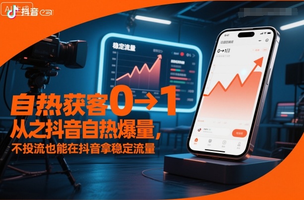 自热获客从0到1之抖音自热爆量，不投流也能在抖音拿稳定流量-九九网创