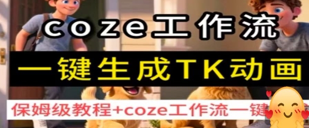 coze工作流一键生成TK动画，保姆级教程+coze工作流一键生成-九九网创