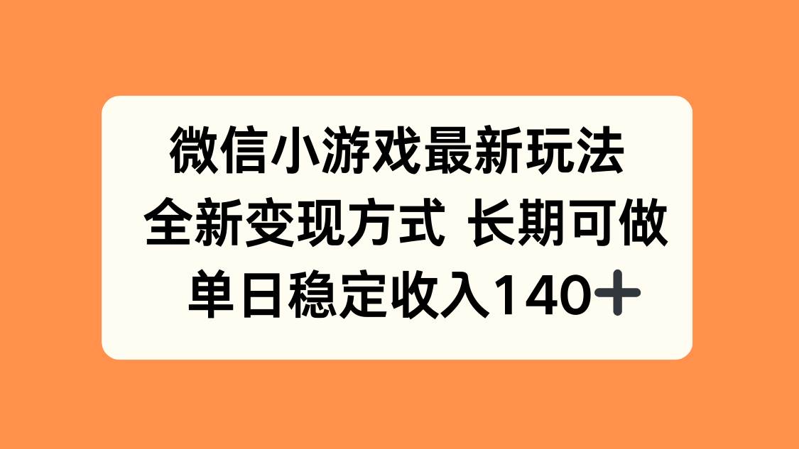 (15779期)微信小游戏最新玩法,全新变现方式,单日稳定收入140+-九九网创