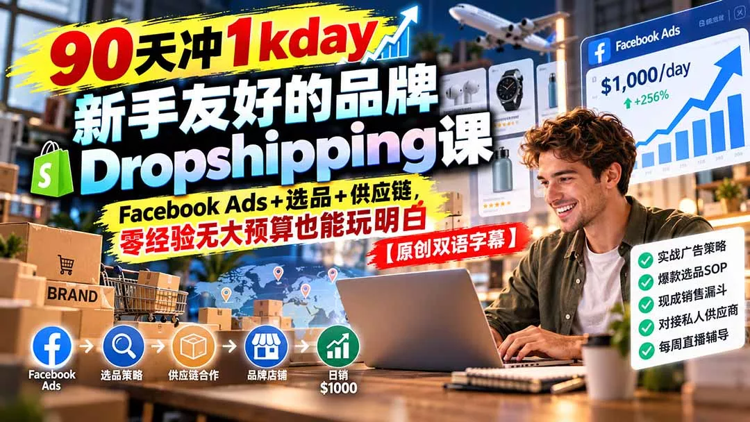90天冲1kday 新手友好的品牌Dropshipping课:Facebook Ads+选品+供应链,零经验无大预算也能玩明白【原创双语字幕】-九九网创