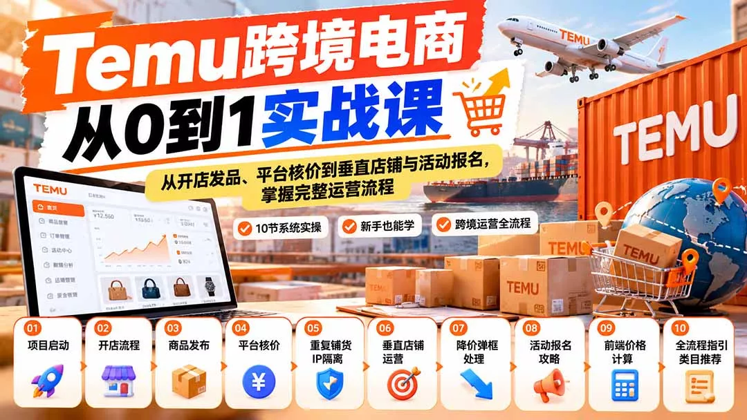 【无水印】Temu跨境电商从0到1实战课：从开店发品、平台核价到垂直店铺与活动报名，掌握完整运营流程-九九网创