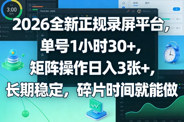 2026全新正规录屏平台，单号1小时30+，矩阵操作日入3张+，长期稳定，碎片时间就能做【揭秘】-九九网创