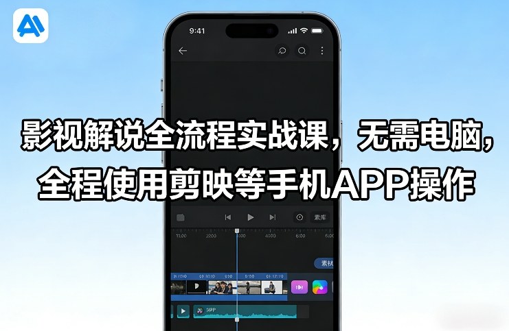 影视解说全流程实战课，无需电脑，全程使用剪映等手机APP操作-九九网创