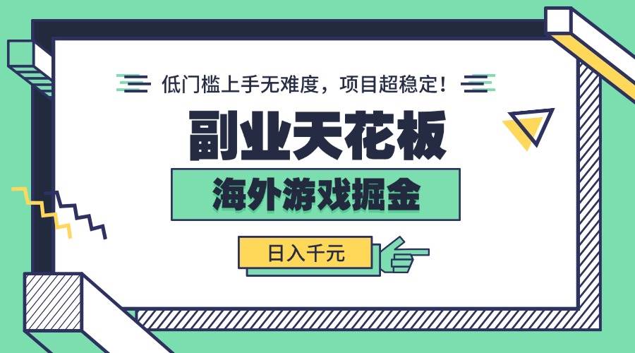 (15965期)副业天花板!海外游戏掘金:日入千元,低门槛上手无难度,项目超稳定!-九九网创