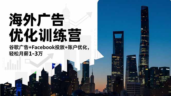 海外广告优化训练营：谷歌广告+Facebook投放+账户优化，轻松月薪1-3万-九九网创