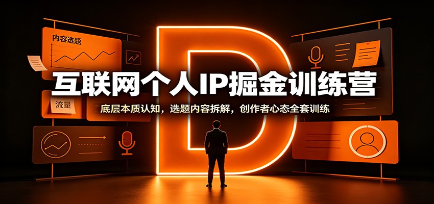 互联网个人IP掘金训练营：底层本质认知，选题内容拆解，创作者心态全套训练-九九网创