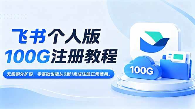 （18943期）飞书个人版100G注册教程,无需额外扩容，零基础也能从0到1完成注册正常使用。-九九网创