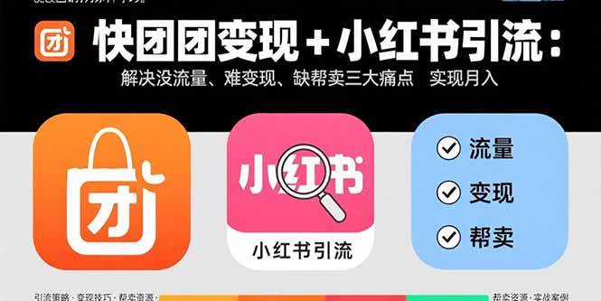 （15877期）快团团变现+小红书引流：解决没流量、难变现、缺帮卖三大痛点 实现月入3w+-九九网创