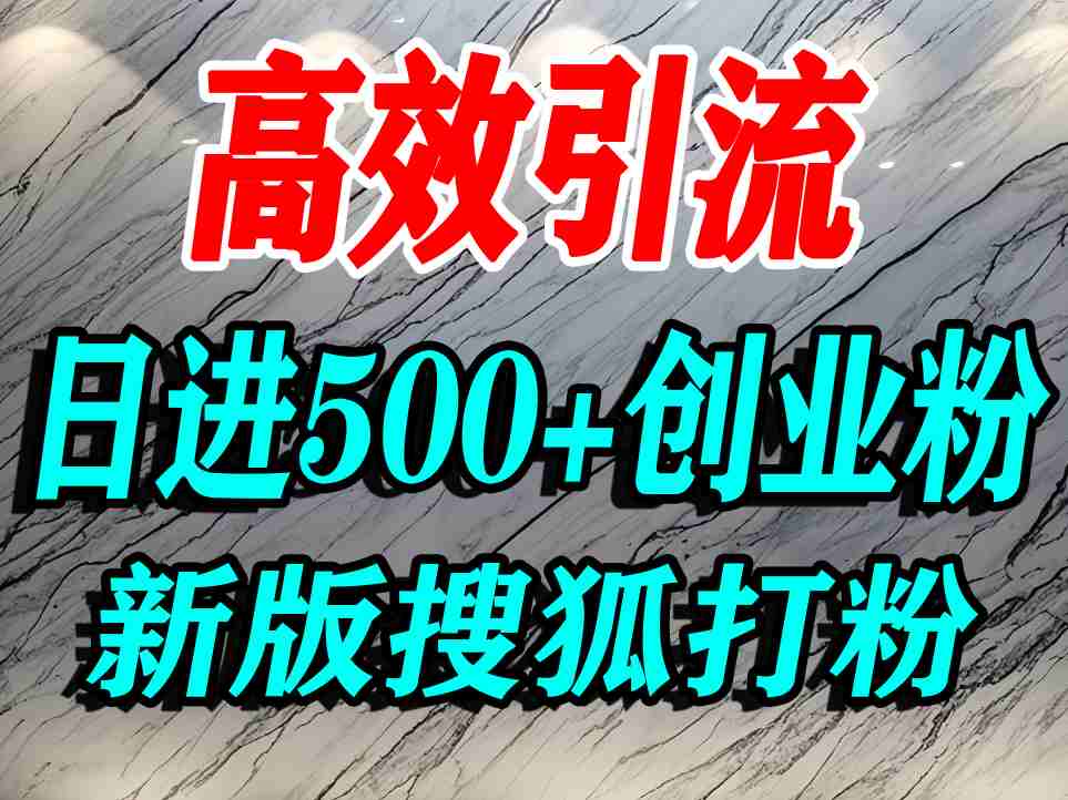 怎么打创业粉？搜狐网打精准创业粉，打粉引流教程，单人日引500+精准创业粉-九九网创
