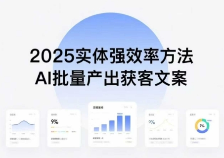 实体强效率方法：AI批量产出获客文案，2025年普通人拥抱AI，实现实体创收-九九网创
