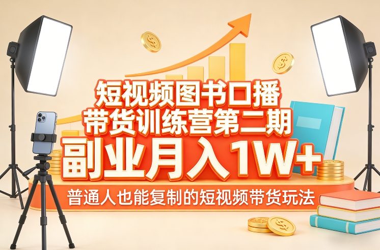 短视频图书口播带货训练营第二期，副业月入1W＋，普通人也能复制的短视频带货玩法-九九网创