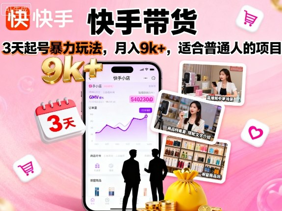 快手带货,3天起号暴力玩法,月入9k+,适合普通人的项目-九九网创