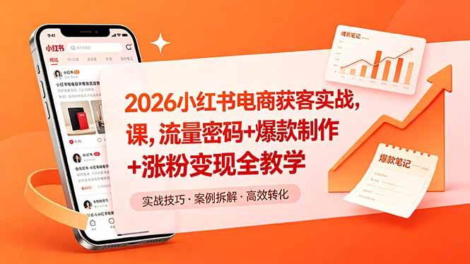 （18525期）2026小红书电商获客实战课，流量密码+爆款制作+涨粉变现全教学-九九网创