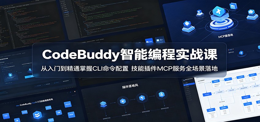 CodeBuddy智能编程实战课:从入门到精通掌握CLI命令配置,技能插件MCP服务全场景落地-九九网创