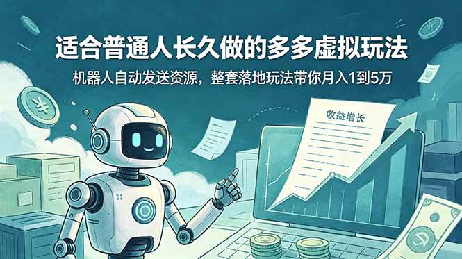（19002期）适合普通人长久做的多多虚拟玩法，机器人自动发送资源，整套落地玩法带你月入 1 到 5 万-九九网创