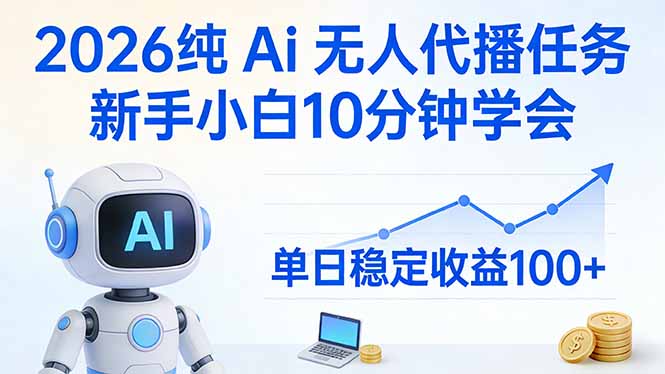 2026纯Ai无人代播任务，新手小白10分钟学会 ， 单日稳定收益100+-九九网创