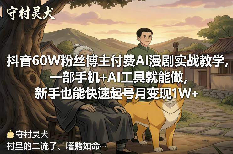 抖音60W粉丝博主付费AI漫剧实战教学，一部手机+AI工具就能做，新手也能快速起号月变现1W+-九九网创