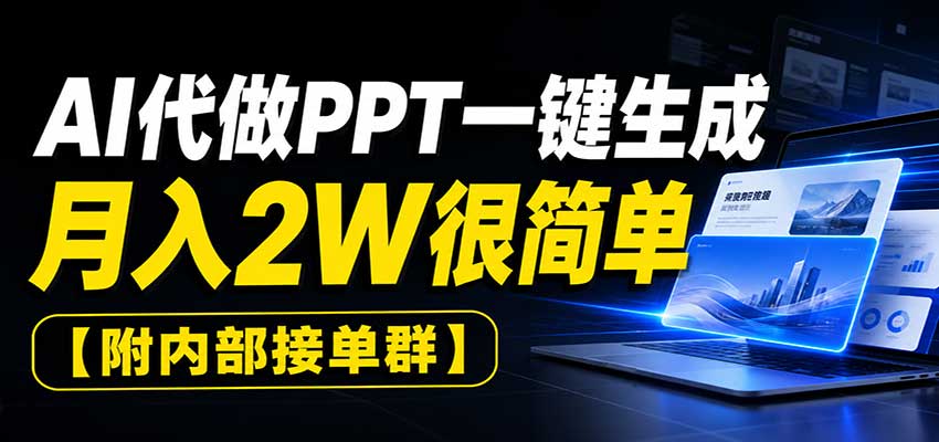 AI代做PPT一键生成，月入2W很简单，附内部接单群-九九网创