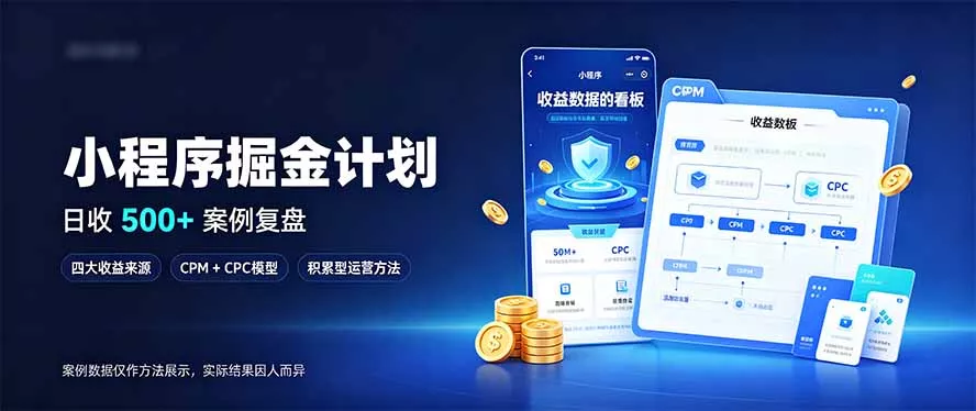 小程序掘金计划,日收500+,四大收益来源,玩转CPM+CPC收益,积累型副业-九九网创