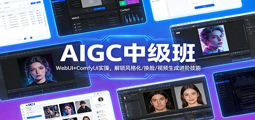 AIGC中级班：WebUI+ComfyUI实操，解锁风格化/换脸/视频生成进阶技能-九九网创