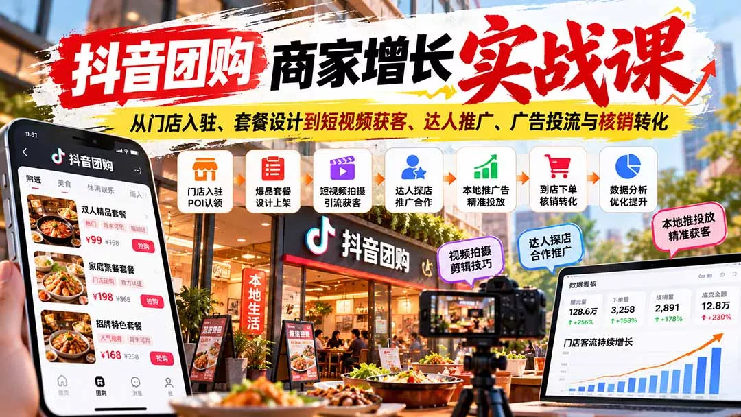 抖音团购商家增长实战课：从门店入驻、套餐设计到短视频获客、达人推广、广告投流与核销转化