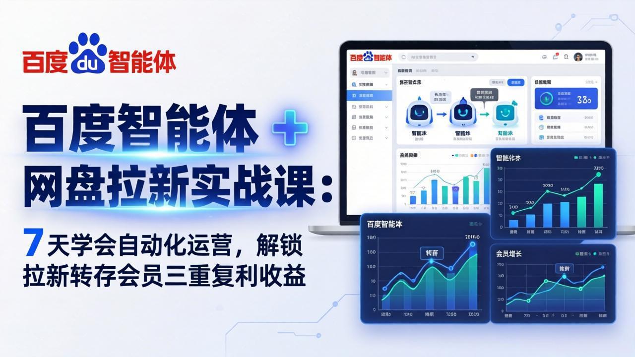 百度智能体 + 网盘拉新实战课：7 天学会自动化运营，解锁拉新转存会员三重复利收益-九九网创