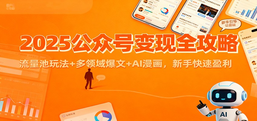 2025公众号变现全攻略：流量池玩法+多领域爆文+AI漫画，新手快速盈利-九九网创