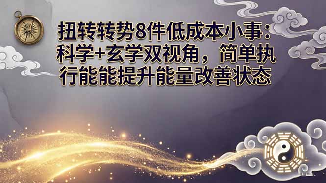 某付费文章:扭转运势8件低成本小事:科学+玄学双视角,简单执行就能提升能量改善状态-九九网创