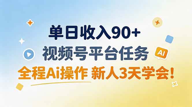 （19989期）单日收入90+，视频号平台任务，全程Ai操作 新人3天学会！-九九网创