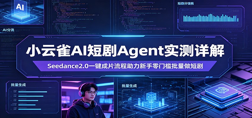 小云雀AI短剧Agent实测详解：Seedance2.0一键成片流程助力新手零门槛批量做短剧-九九网创
