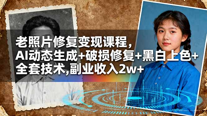 老照片修复变现课程，AI动态生成+破损修复+黑白上色+全套技术,副业收入2w+-九九网创