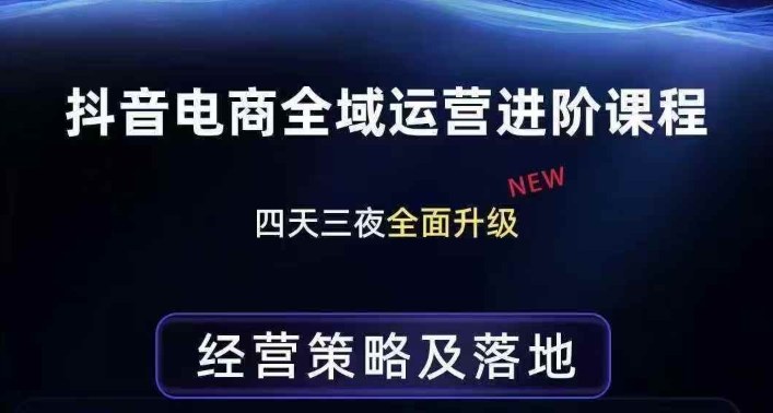 抖音电商全域运营进阶课程，经营策略及落地，全链路拆解直击底层逻辑-九九网创