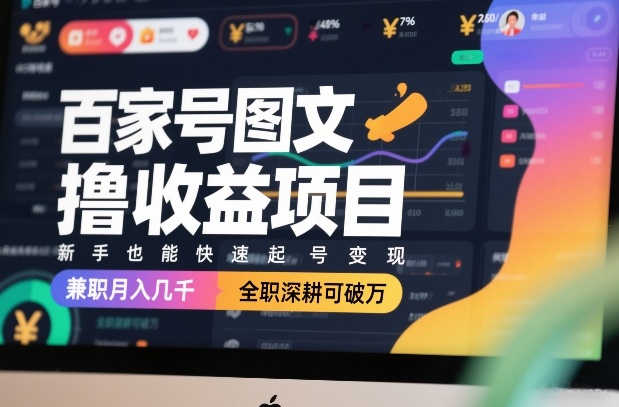 百家号图文撸收益项目，新手也能快速起号变现，兼职月入几千，全职深耕可破万-九九网创