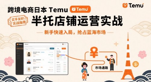 跨境电商日本Temu半托管店铺运营实战，新手快速入局，抢占蓝海市场-九九网创