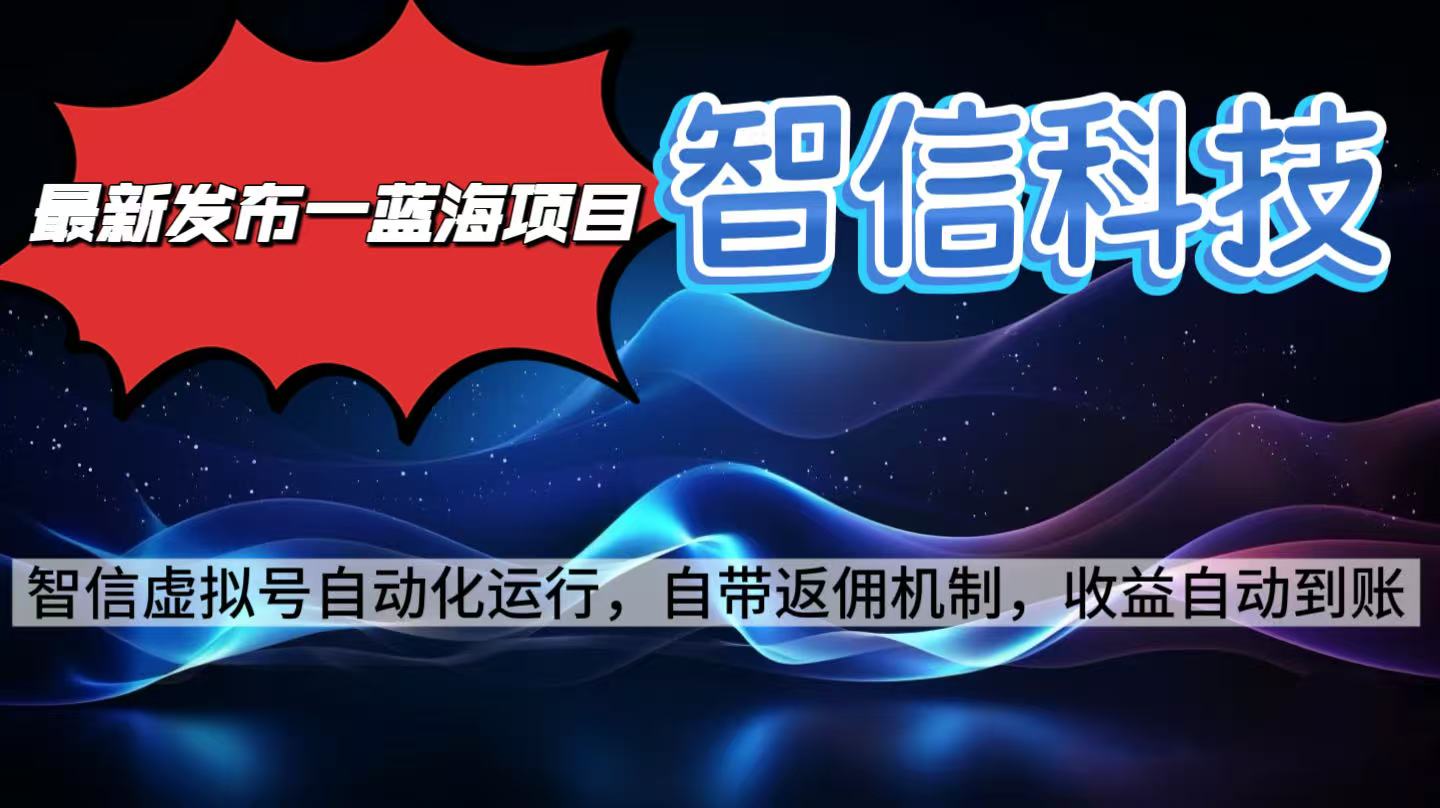 最新蓝海项目,智信科技号全自动项目,无需人工,单电脑日收益2000+单…-九九网创