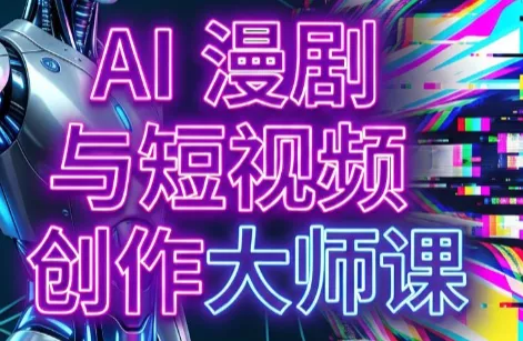 AI漫剧+AI短视频大师课(更新6月)