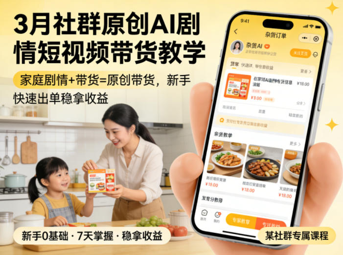3月某社群原创AI剧情短视频带货教学，家庭剧情+带货=原创带货，新手也能快速出单稳拿收益-九九网创